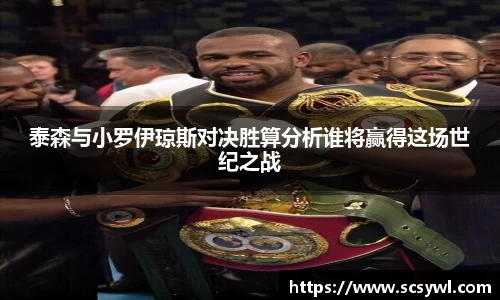 泰森与小罗伊琼斯对决胜算分析谁将赢得这场世纪之战