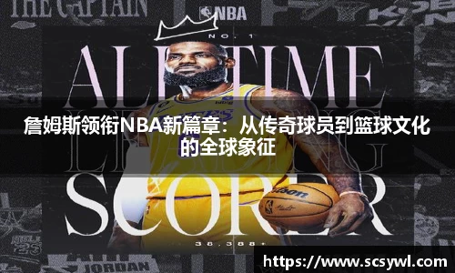 詹姆斯领衔NBA新篇章：从传奇球员到篮球文化的全球象征