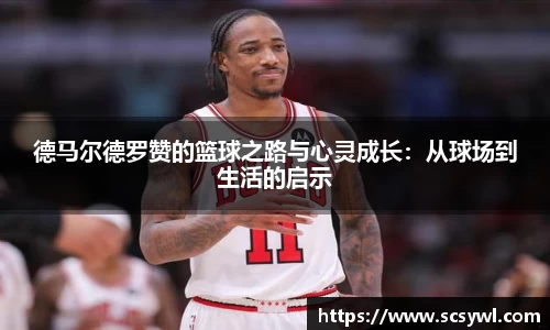 德马尔德罗赞的篮球之路与心灵成长：从球场到生活的启示